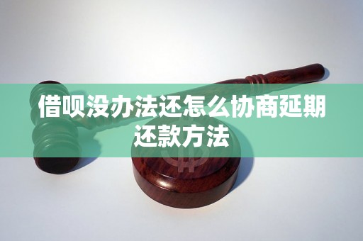 借呗没办法还怎么协商延期还款方法