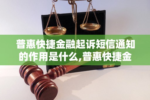 普惠快捷金融起诉短信通知的作用是什么,普惠快捷金融起诉短信通知的内容有哪些