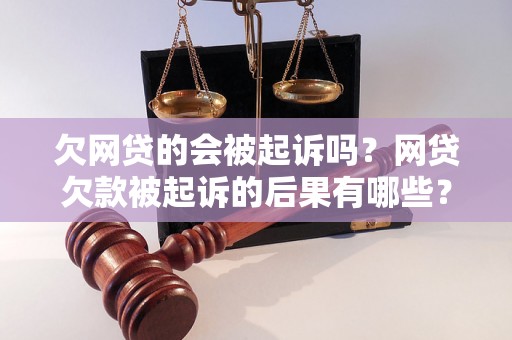 欠网贷的会被起诉吗？网贷欠款被起诉的后果有哪些？