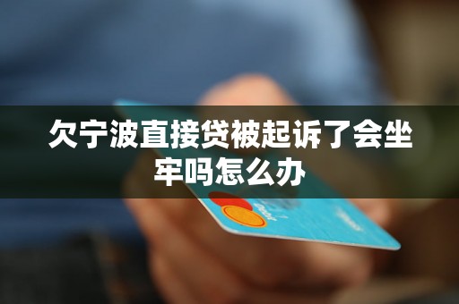 欠宁波直接贷被起诉了会坐牢吗怎么办