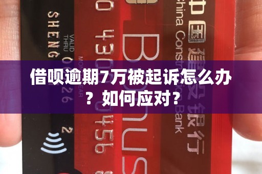 借呗逾期7万被起诉怎么办？如何应对？