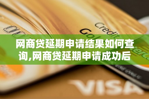 网商贷延期申请结果如何查询,网商贷延期申请成功后会有什么提示信息