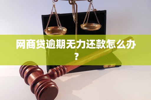 网商贷逾期无力还款怎么办？