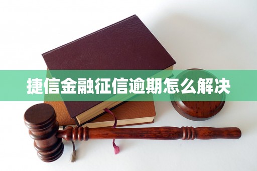 捷信金融征信逾期怎么解决