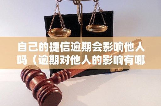 自己的捷信逾期会影响他人吗（逾期对他人的影响有哪些）