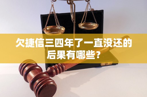 欠捷信三四年了一直没还的后果有哪些？