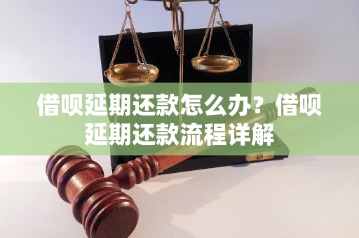 借呗延期还款怎么办？借呗延期还款流程详解