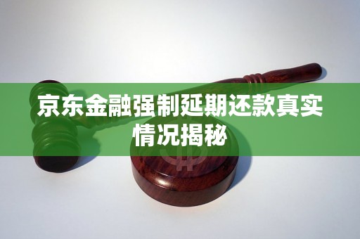 京东金融强制延期还款真实情况揭秘