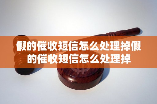 假的催收短信怎么处理掉假的催收短信怎么处理掉