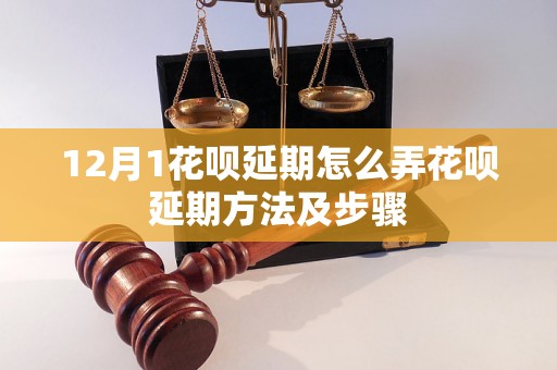 12月1花呗延期怎么弄花呗延期方法及步骤