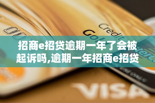 招商e招贷逾期一年了会被起诉吗,逾期一年招商e招贷会有什么后果