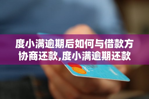 度小满逾期后如何与借款方协商还款,度小满逾期还款的解决方案