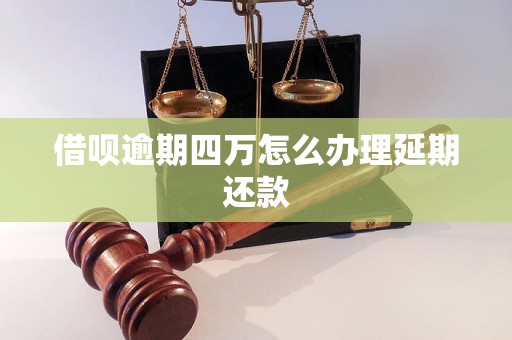 借呗逾期四万怎么办理延期还款