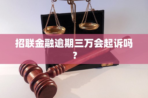 招联金融逾期三万会起诉吗？