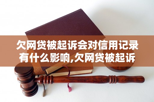 欠网贷被起诉会对信用记录有什么影响,欠网贷被起诉会有刑事案底吗