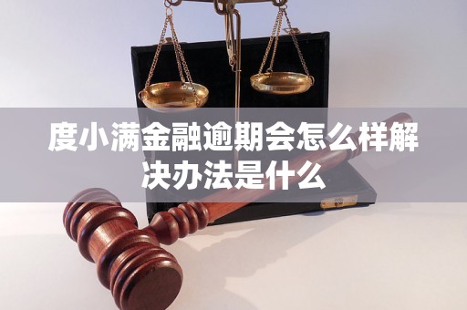 度小满金融逾期会怎么样解决办法是什么