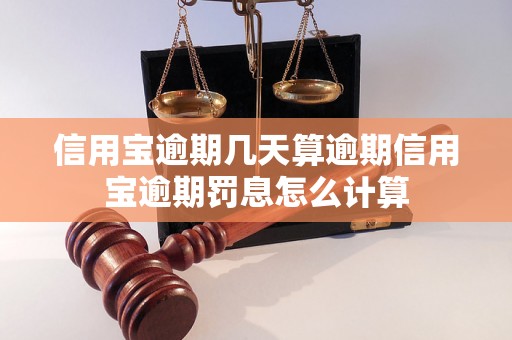 信用宝逾期几天算逾期信用宝逾期罚息怎么计算