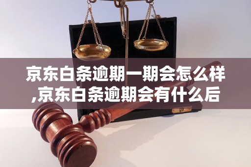 京东白条逾期一期会怎么样,京东白条逾期会有什么后果