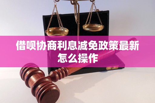 借呗协商利息减免政策最新怎么操作