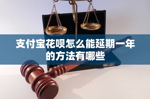 支付宝花呗怎么能延期一年的方法有哪些