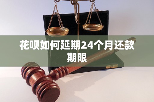 花呗如何延期24个月还款期限