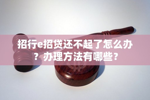 招行e招贷还不起了怎么办？办理方法有哪些？