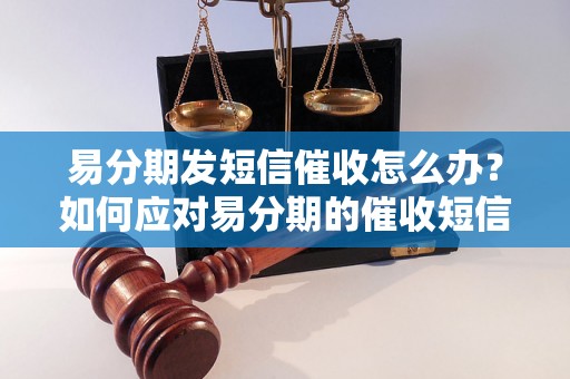 易分期发短信催收怎么办？如何应对易分期的催收短信？