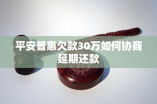 平安普惠欠款30万如何协商延期还款