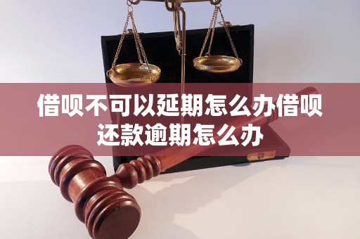 借呗不可以延期怎么办借呗还款逾期怎么办