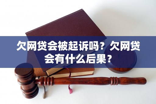 欠网贷会被起诉吗？欠网贷会有什么后果？