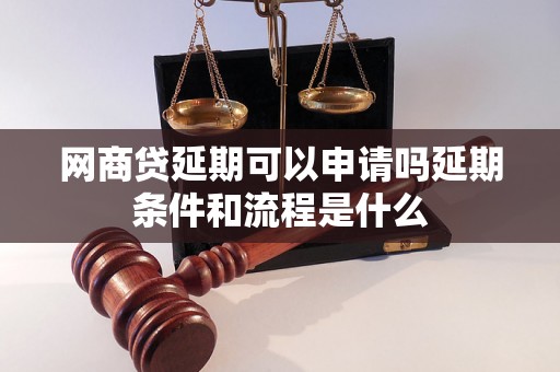 网商贷延期可以申请吗延期条件和流程是什么