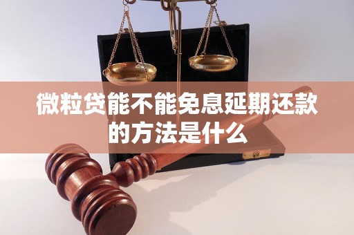 微粒贷能不能免息延期还款的方法是什么