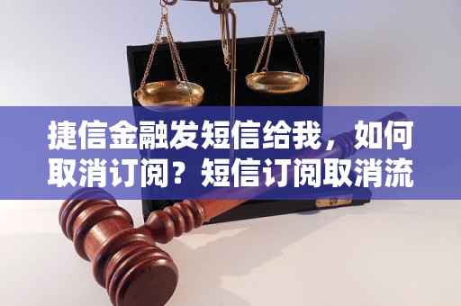 捷信金融发短信给我，如何取消订阅？短信订阅取消流程解析