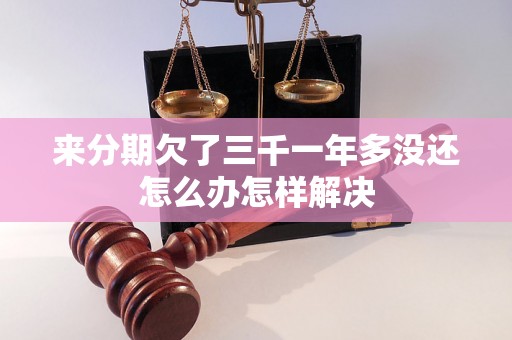 来分期欠了三千一年多没还怎么办怎样解决