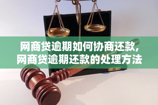 网商贷逾期如何协商还款,网商贷逾期还款的处理方法