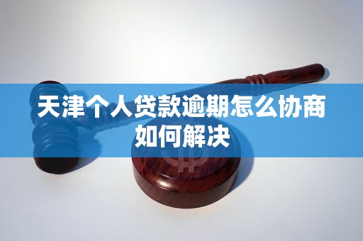 天津个人贷款逾期怎么协商如何解决