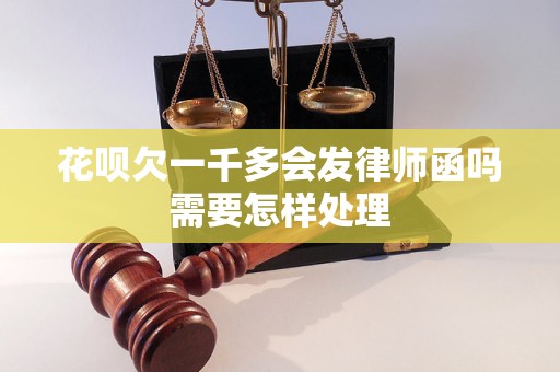 花呗欠一千多会发律师函吗需要怎样处理