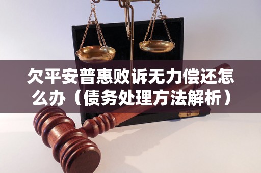 欠平安普惠败诉无力偿还怎么办（债务处理方法解析）