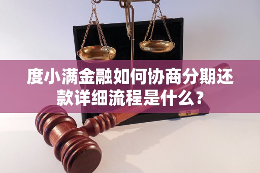 度小满金融如何协商分期还款详细流程是什么？