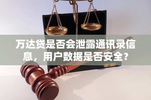 万达贷是否会泄露通讯录信息，用户数据是否安全？