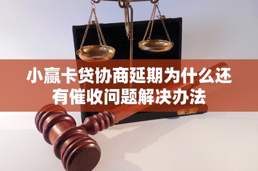 小赢卡贷协商延期为什么还有催收问题解决办法