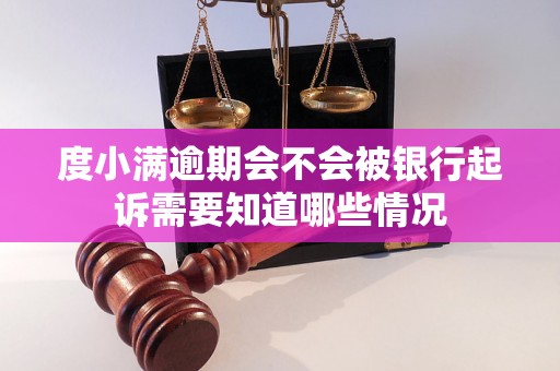 度小满逾期会不会被银行起诉需要知道哪些情况