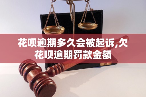 花呗逾期多久会被起诉,欠花呗逾期罚款金额