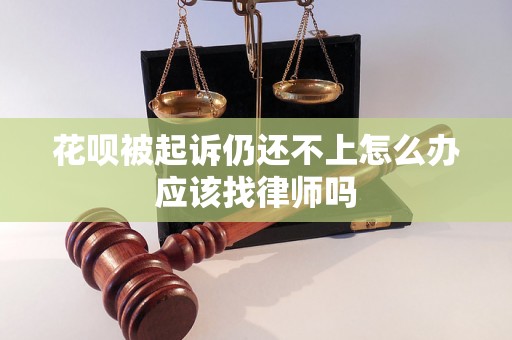 花呗被起诉仍还不上怎么办应该找律师吗