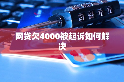 网贷欠4000被起诉如何解决