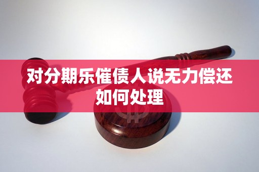 对分期乐催债人说无力偿还如何处理