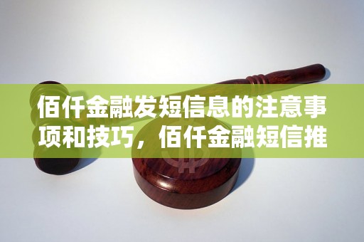 佰仟金融发短信息的注意事项和技巧，佰仟金融短信推广的实战经验