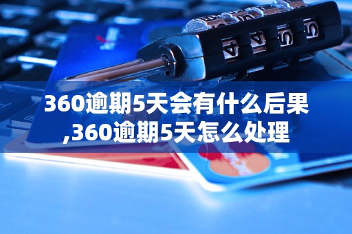 360逾期5天会有什么后果,360逾期5天怎么处理