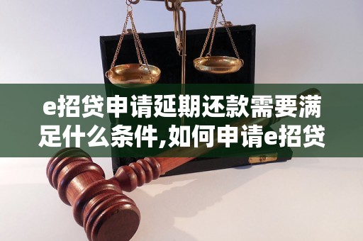 e招贷申请延期还款需要满足什么条件,如何申请e招贷延期还款