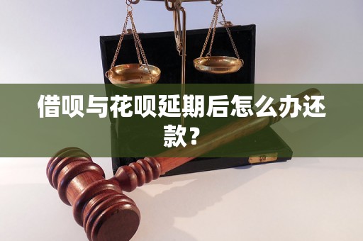 借呗与花呗延期后怎么办还款？